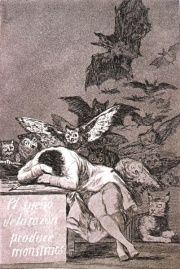 200pxThe Sleep of Reason Produces Monstersis a 1799 print by Goya from the Caprichos series. It is the image the sleeping artist surrounded by the winged ghoulies and beasties unleashed by unreason.