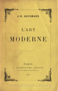 L'Art moderne by Huysmans, Huysmans was also known for his art criticism: L'Art moderne (1883) and Certains (1889). He was an early advocate of Impressionism, as well as an admirer of such artists as Gustave Moreau and Odilon Redon.